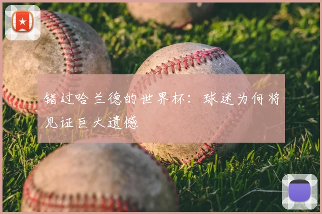 错过哈兰德的世界杯：球迷为何将见证巨大遗憾